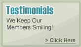 Testimonials - We Keep Our Members Smiling! Testimonials - We Keep Our Members Smiling!